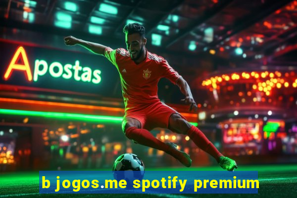 b jogos.me spotify premium